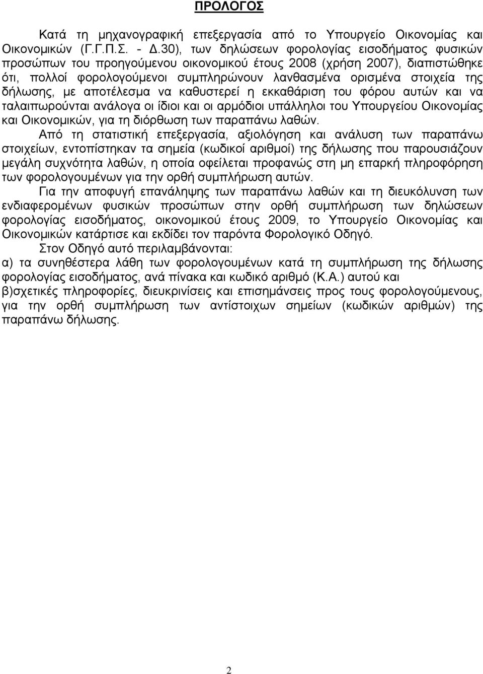 δήλωσης, με αποτέλεσμα να καθυστερεί η εκκαθάριση του φόρου αυτών και να ταλαιπωρούνται ανάλογα οι ίδιοι και οι αρμόδιοι υπάλληλοι του Υπουργείου Οικονομίας και Οικονομικών, για τη διόρθωση των