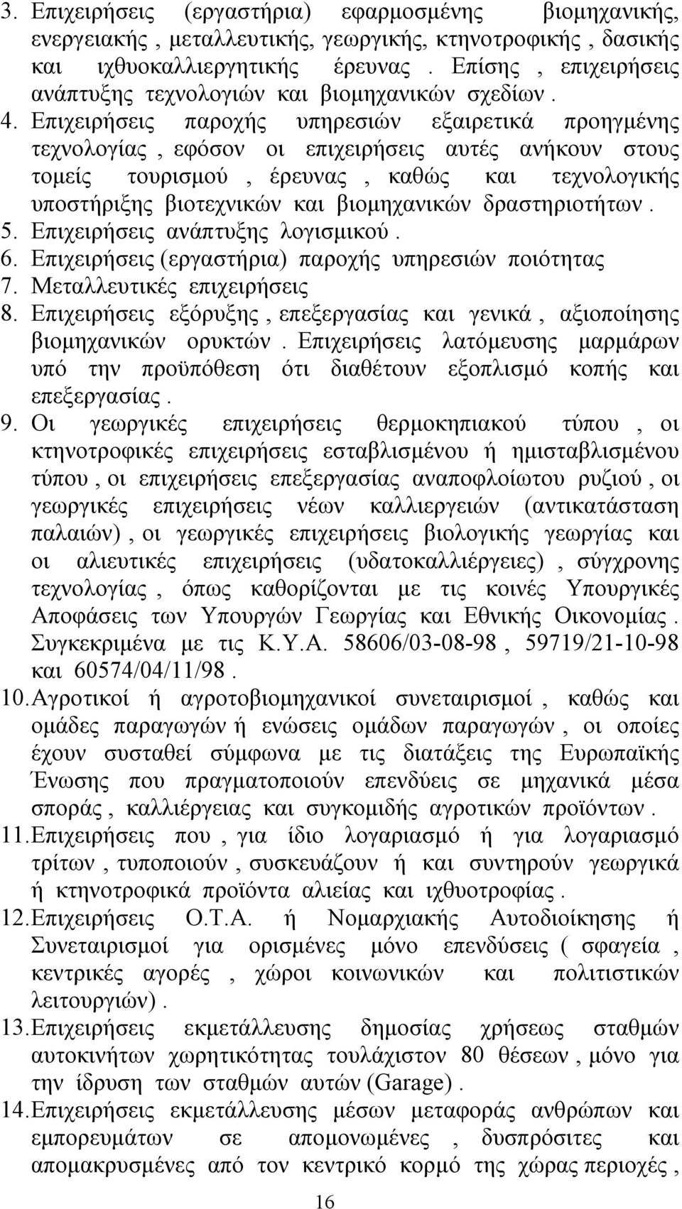 Επιχειρήσεις παροχής υπηρεσιών εξαιρετικά προηγμένης τεχνολογίας, εφόσον οι επιχειρήσεις αυτές ανήκουν στους τομείς τουρισμού, έρευνας, καθώς και τεχνολογικής υποστήριξης βιοτεχνικών και βιομηχανικών