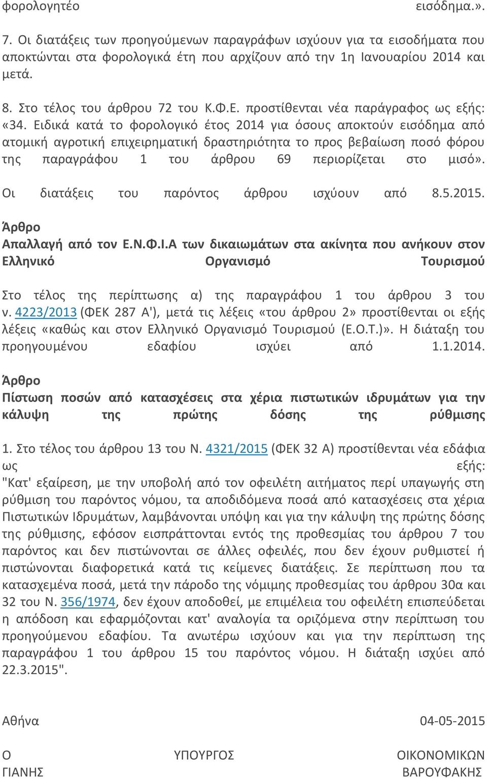 Ειδικά κατά το φορολογικό έτος 2014 για όσους αποκτούν εισόδημα από ατομική αγροτική επιχειρηματική δραστηριότητα το προς βεβαίωση ποσό φόρου της παραγράφου 1 του άρθρου 69 περιορίζεται στο μισό».