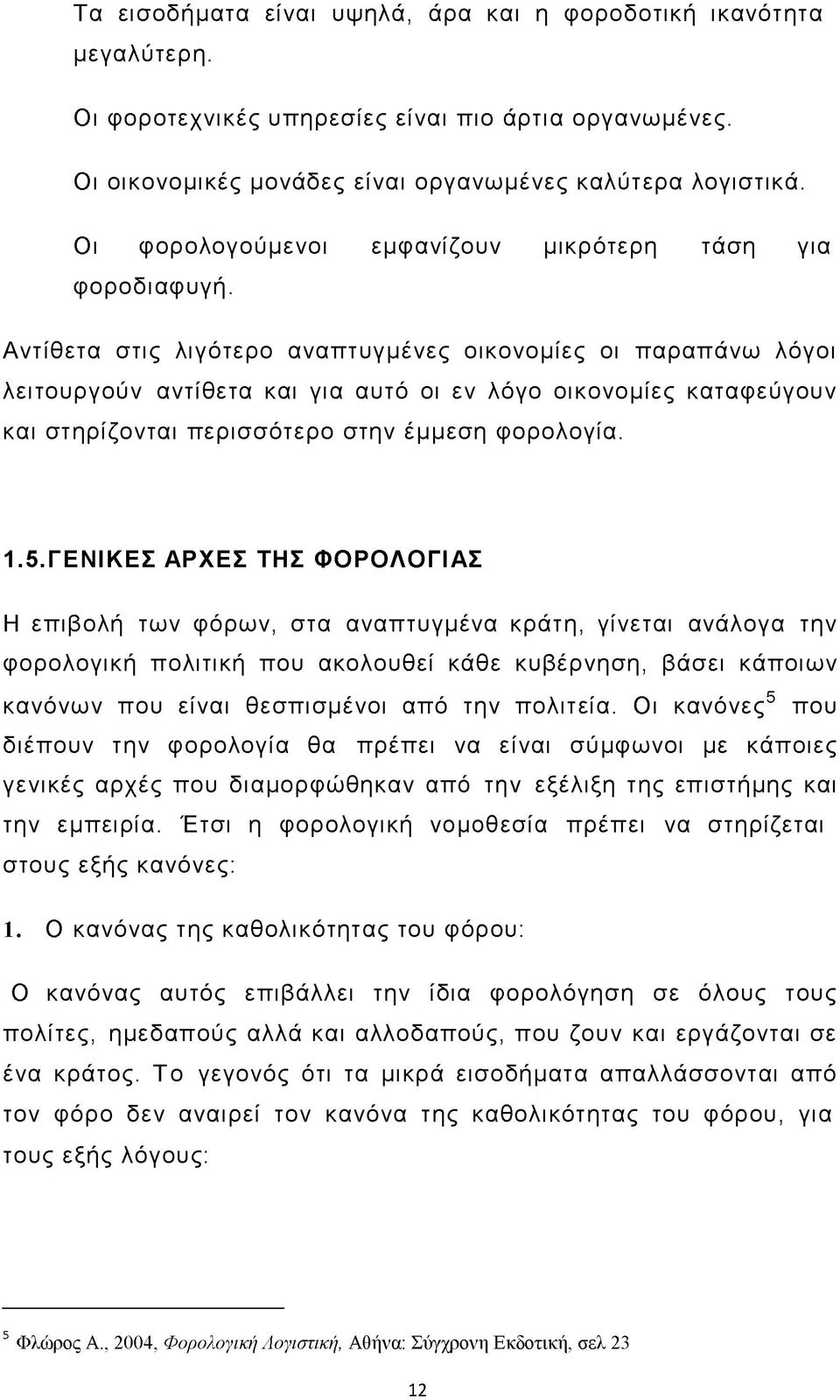 Αντίθετα στις λιγότερο αναπτυγμένες οικονομίες οι παραπάνω λόγοι λειτουργούν αντίθετα και για αυτό οι εν λόγο οικονομίες καταφεύγουν και στηρίζονται περισσότερο στην έμμεση φορολογία. 1.5.