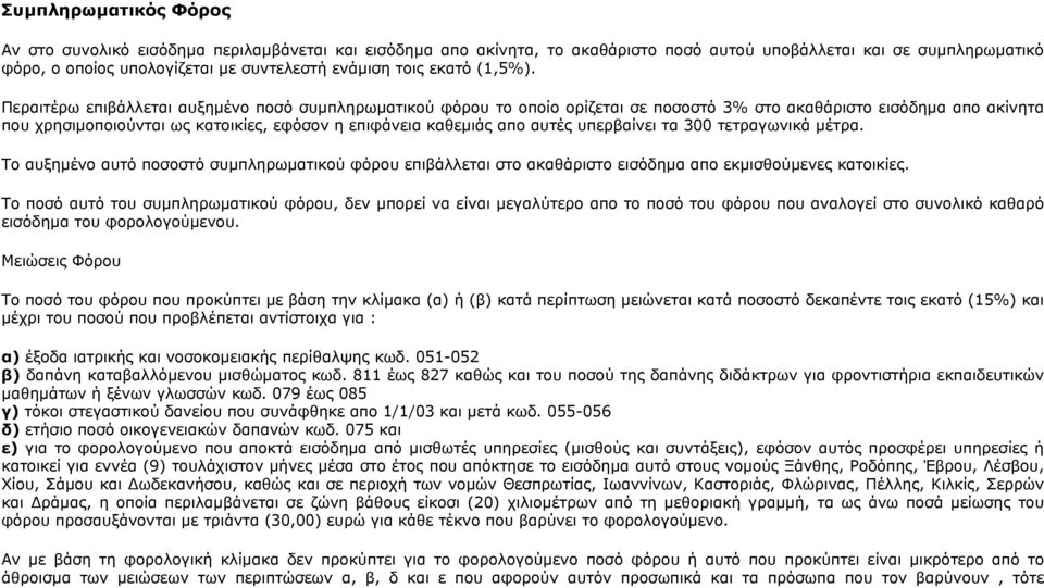 Περαιτέρω επιβάλλεται αυξημένο ποσό συμπληρωματικού φόρου το οποίο ορίζεται σε ποσοστό 3% στο ακαθάριστο εισόδημα απο ακίνητα που χρησιμοποιούνται ως κατοικίες, εφόσον η επιφάνεια καθεμιάς απο αυτές