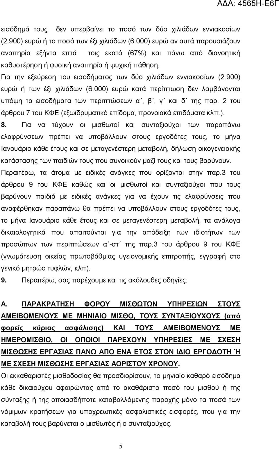 Γηα ηελ εμεύξεζε ηνπ εηζνδήκαηνο ησλ δύν ρηιηάδσλ ελληαθνζίσλ (2.900) επξώ ή ησλ έμη ρηιηάδσλ (6.000) επξώ θαηά πεξίπησζε δελ ιακβάλνληαη ππόςε ηα εηζνδήκαηα ησλ πεξηπηώζεσλ α, β, γ θαη δ ηεο παξ.