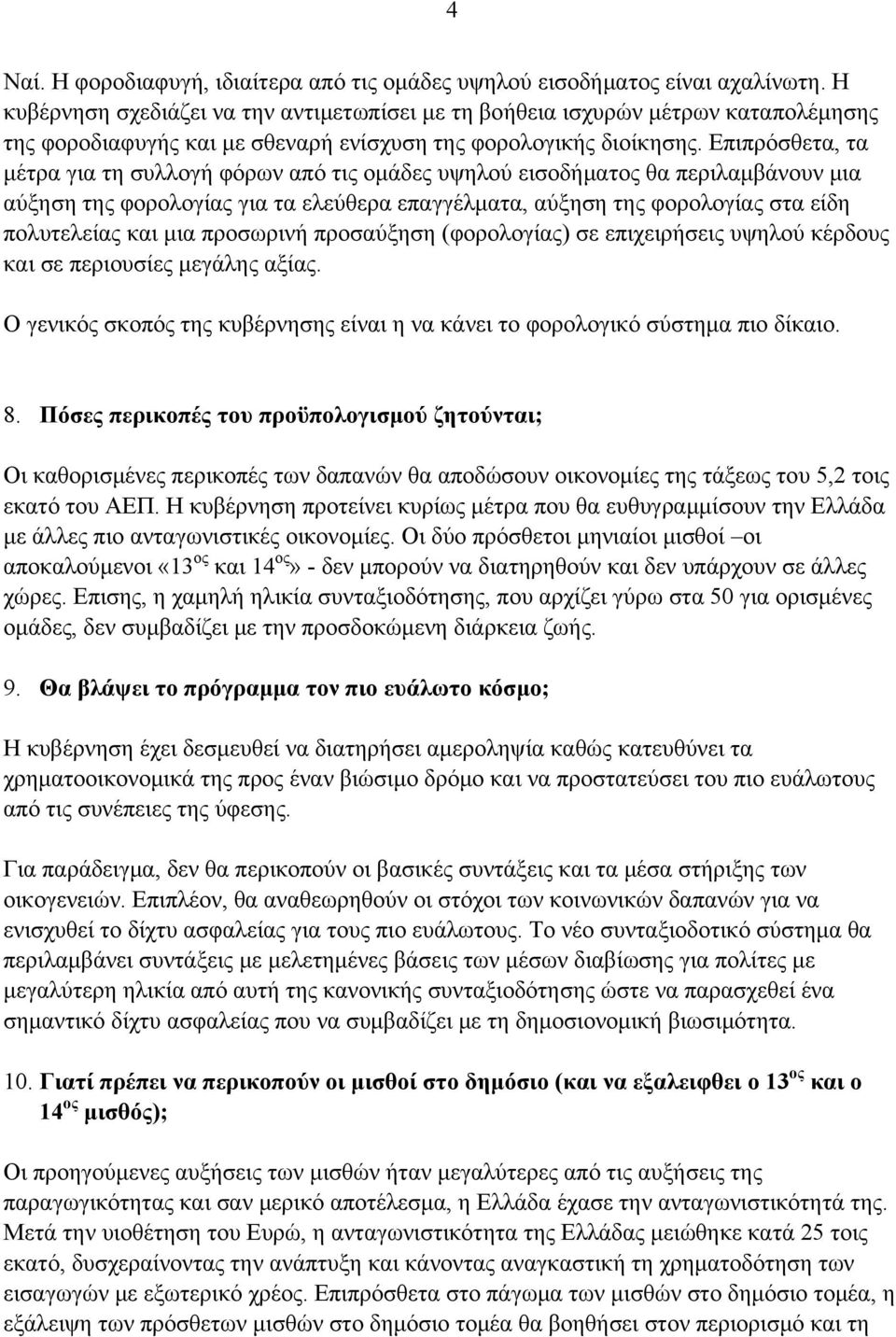 Επιπρόσθετα, τα μέτρα για τη συλλογή φόρων από τις ομάδες υψηλού εισοδήματος θα περιλαμβάνουν μια αύξηση της φορολογίας για τα ελεύθερα επαγγέλματα, αύξηση της φορολογίας στα είδη πολυτελείας και μια