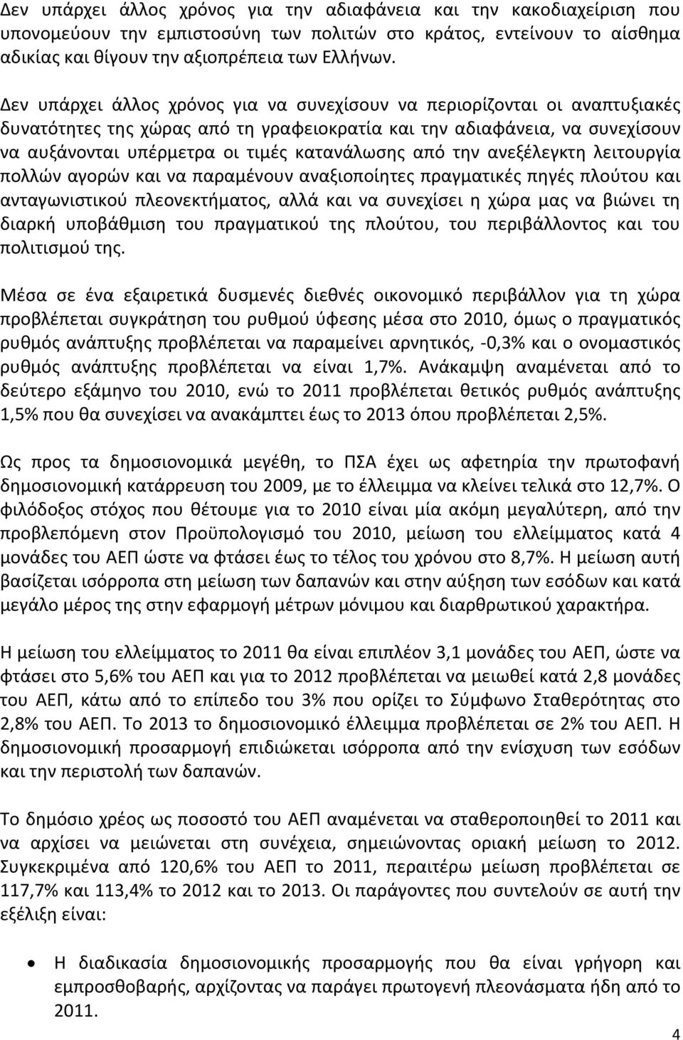 από την ανεξέλεγκτη λειτουργία πολλών αγορών και να παραμένουν αναξιοποίητες πραγματικές πηγές πλούτου και ανταγωνιστικού πλεονεκτήματος, αλλά και να συνεχίσει η χώρα μας να βιώνει τη διαρκή
