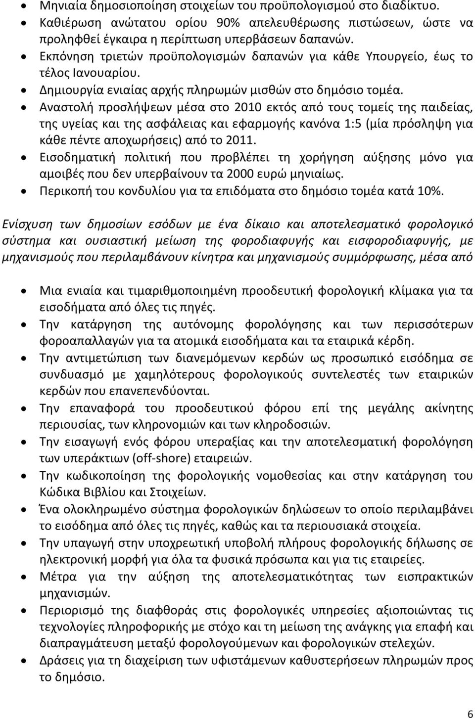 Αναστολή προσλήψεων μέσα στο 2010 εκτός από τους τομείς της παιδείας, της υγείας και της ασφάλειας και εφαρμογής κανόνα 1:5 (μία πρόσληψη για κάθε πέντε αποχωρήσεις) από το 2011.