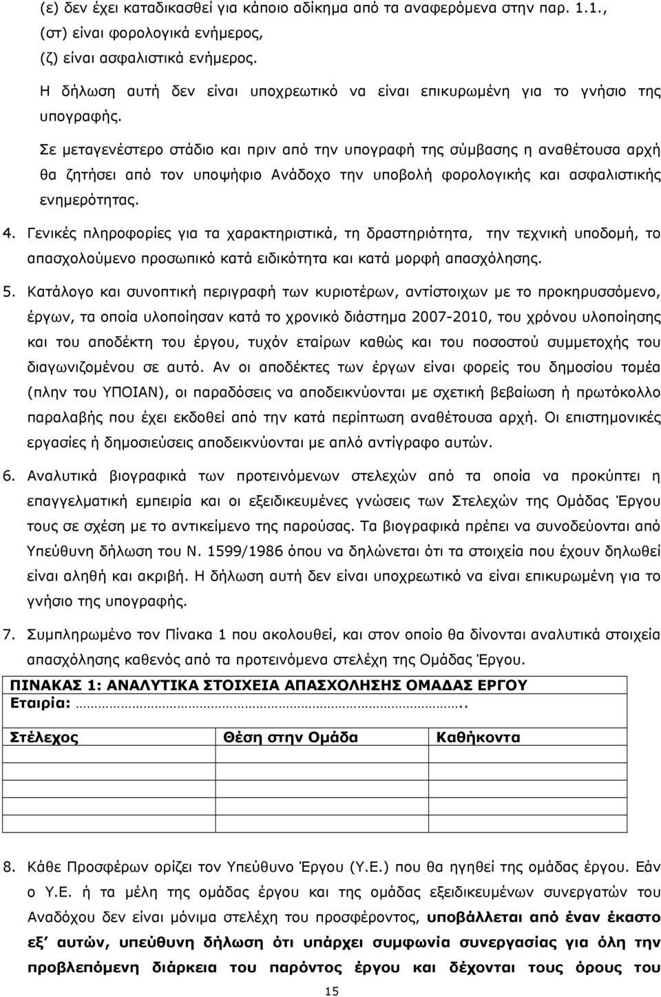 Σε μεταγενέστερο στάδιο και πριν από την υπογραφή της σύμβασης η αναθέτουσα αρχή θα ζητήσει από τον υποψήφιο Ανάδοχο την υποβολή φορολογικής και ασφαλιστικής ενημερότητας. 4.