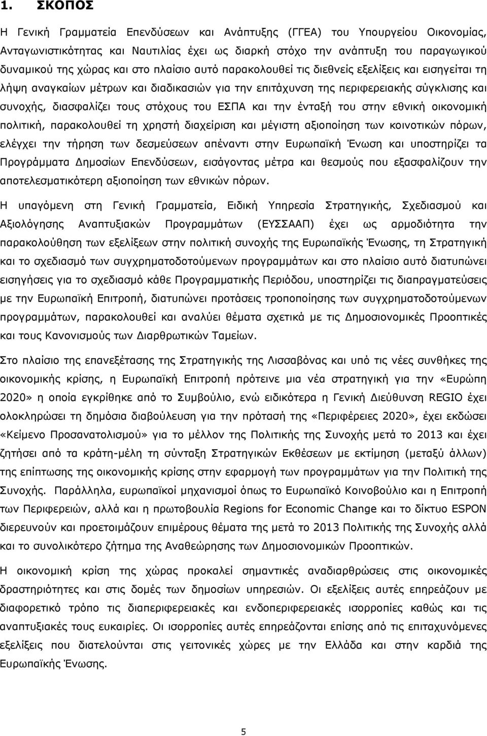 και την ένταξή του στην εθνική οικονομική πολιτική, παρακολουθεί τη χρηστή διαχείριση και μέγιστη αξιοποίηση των κοινοτικών πόρων, ελέγχει την τήρηση των δεσμεύσεων απέναντι στην Ευρωπαϊκή Ένωση και