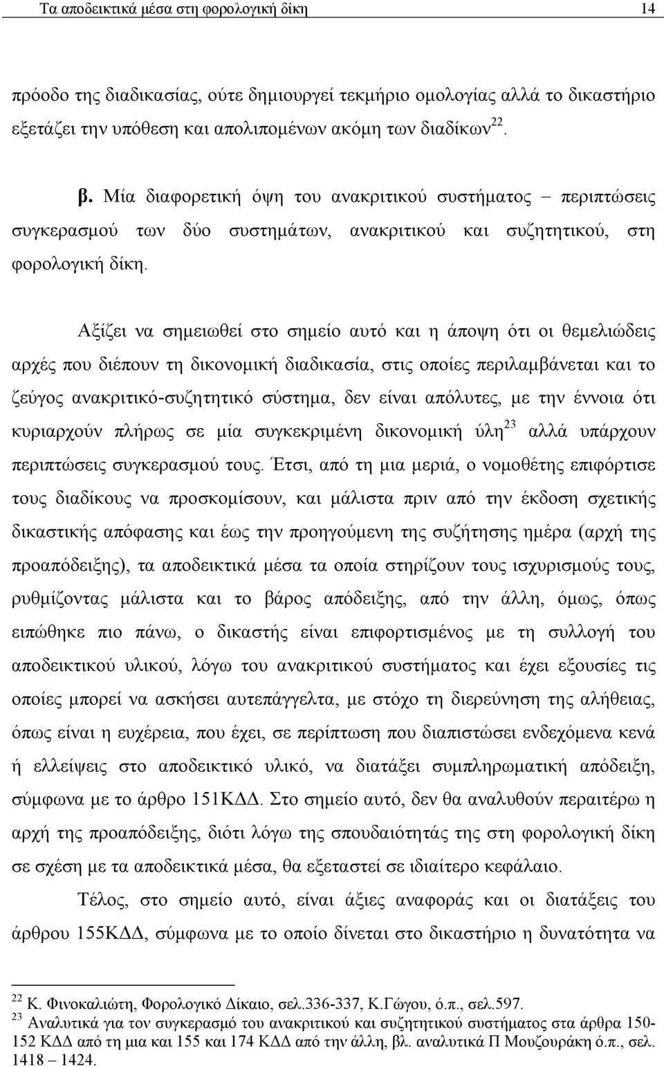 Αξίζει να σημειωθεί στο σημείο αυτό και η άποψη ότι οι θεμελιώδεις αρχές που διέπουν τη δικονομική διαδικασία, στις οποίες περιλαμβάνεται και το ζεύγος ανακριτικό-συζητητικό σύστημα, δεν είναι