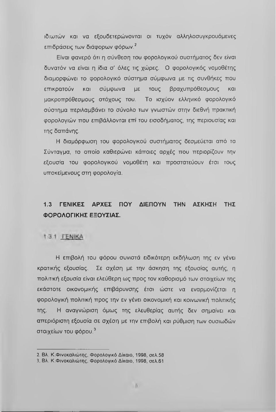 Το ισχύον ελληνικό φορολογικό σύστημα περιλαμβάνει το σύνολο των γνωστών στην διεθνή πρακτική φορολογιών που επιβάλλονται επί του εισοδήματος, της περιουσίας και της δαπάνης.
