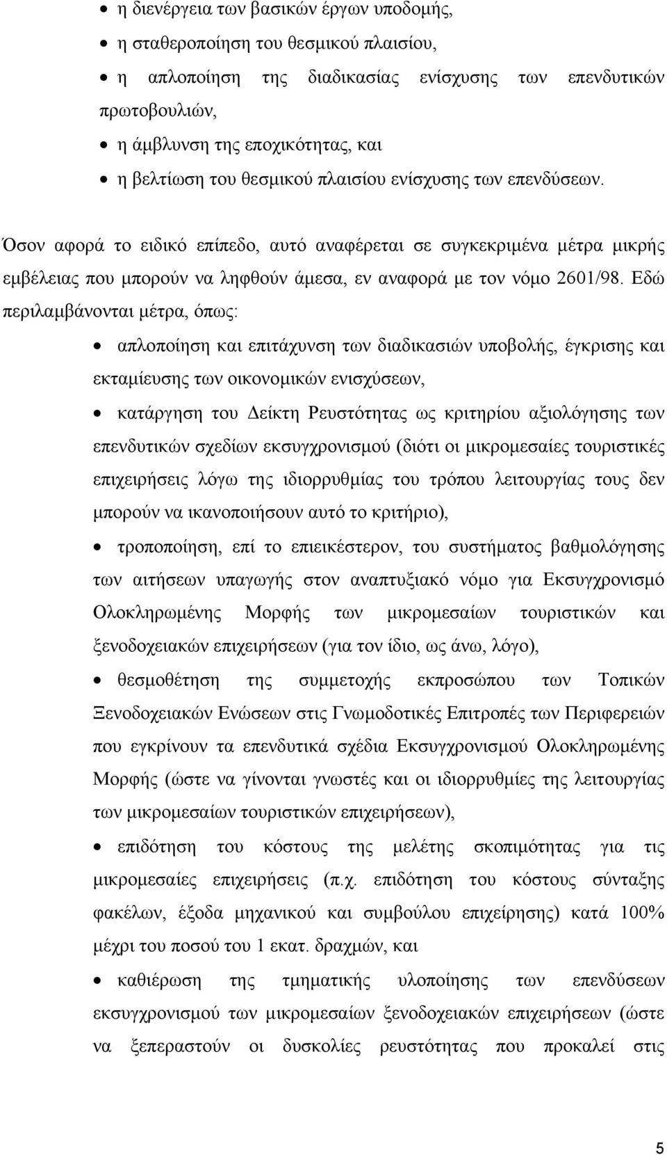 Εδώ περιλαµβάνονται µέτρα, όπως: απλοποίηση και επιτάχυνση των διαδικασιών υποβολής, έγκρισης και εκταµίευσης των οικονοµικών ενισχύσεων, κατάργηση του είκτη Ρευστότητας ως κριτηρίου αξιολόγησης των