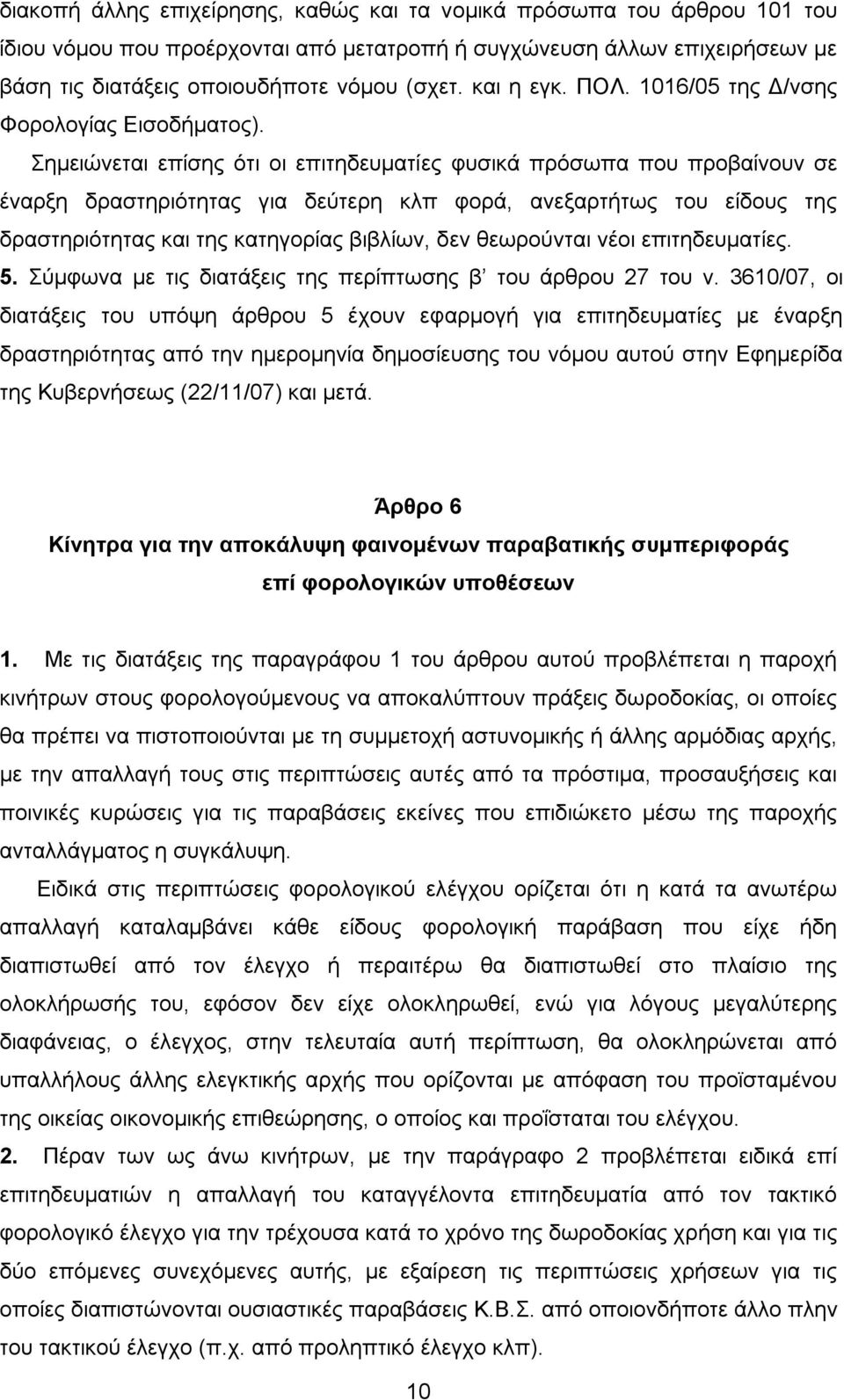 Σημειώνεται επίσης ότι οι επιτηδευματίες φυσικά πρόσωπα που προβαίνουν σε έναρξη δραστηριότητας για δεύτερη κλπ φορά, ανεξαρτήτως του είδους της δραστηριότητας και της κατηγορίας βιβλίων, δεν