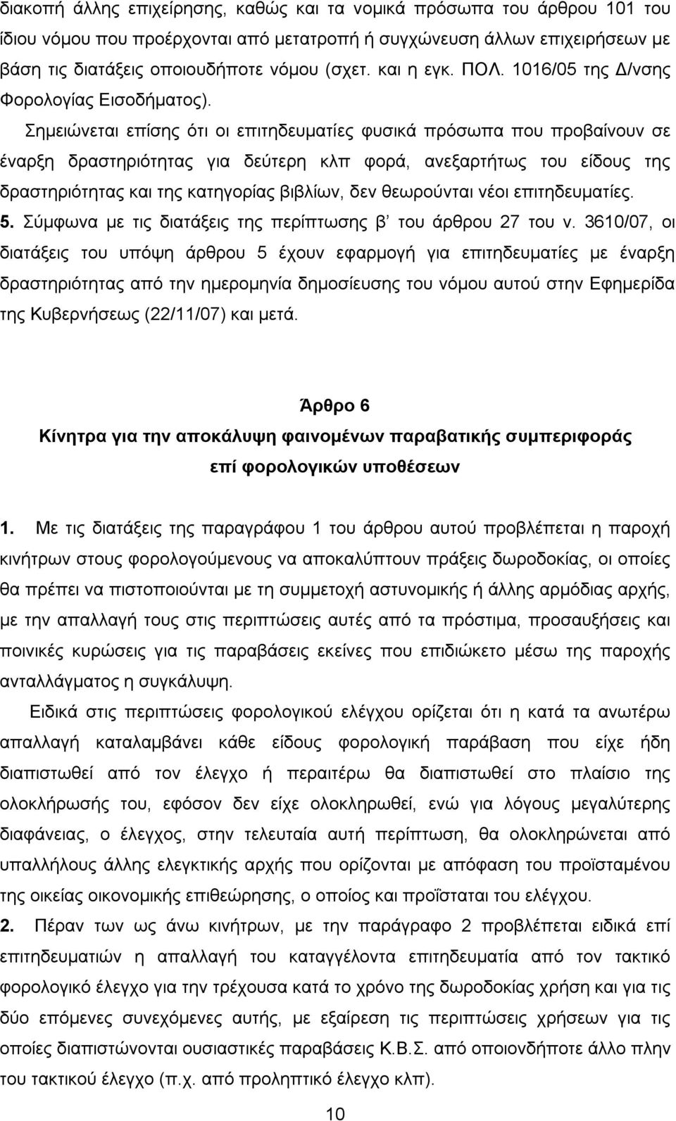 Σημειώνεται επίσης ότι οι επιτηδευματίες φυσικά πρόσωπα που προβαίνουν σε έναρξη δραστηριότητας για δεύτερη κλπ φορά, ανεξαρτήτως του είδους της δραστηριότητας και της κατηγορίας βιβλίων, δεν