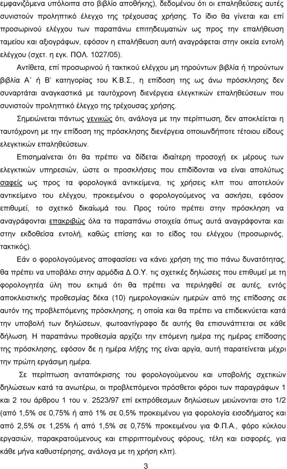 ΠΟΛ. 1027/05). Αντίθετα, επί προσωρινού ή τακτικού ελέγχου μη τηρούντων βιβλία ή τηρούντων βιβλία Α ή Β κατηγορίας του Κ.Β.Σ.