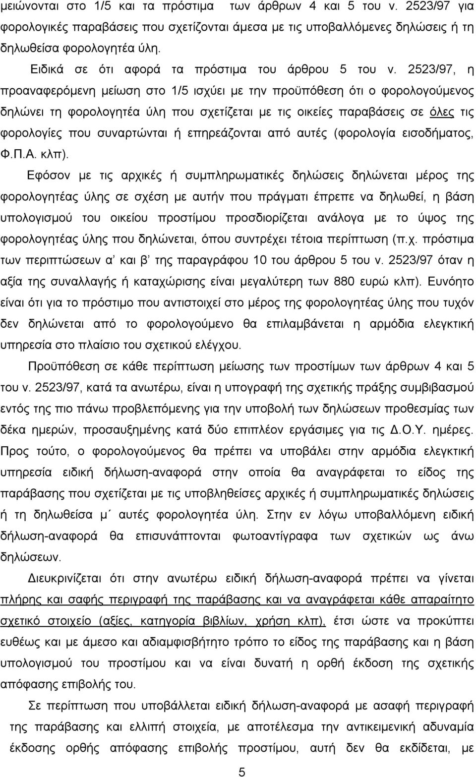 2523/97, η προαναφερόμενη μείωση στο 1/5 ισχύει με την προϋπόθεση ότι ο φορολογούμενος δηλώνει τη φορολογητέα ύλη που σχετίζεται με τις οικείες παραβάσεις σε όλες τις φορολογίες που συναρτώνται ή