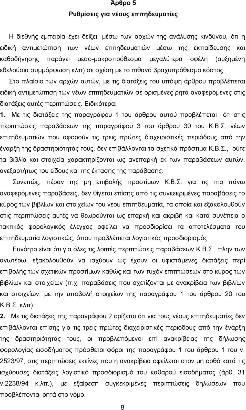 Στο πλαίσιο των αρχών αυτών, με τις διατάξεις του υπόψη άρθρου προβλέπεται ειδική αντιμετώπιση των νέων επιτηδευματιών σε ορισμένες ρητά αναφερόμενες στις διατάξεις αυτές περιπτώσεις. Ειδικότερα: 1.