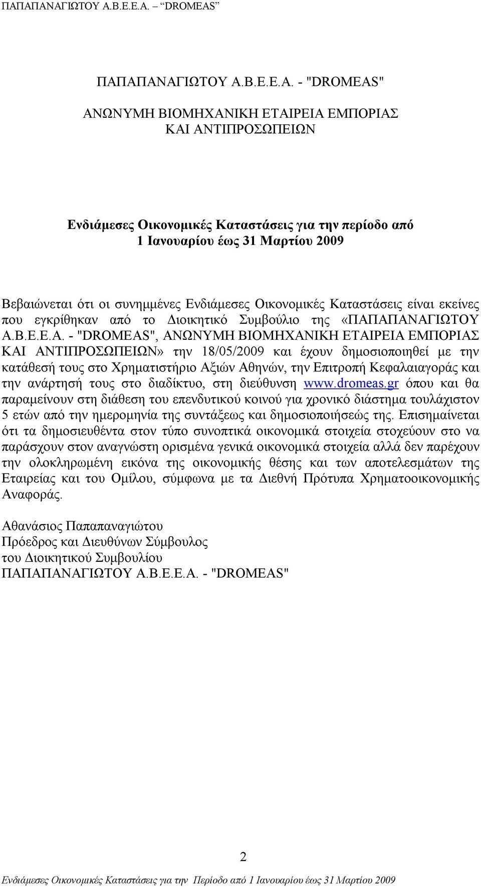 ΑΠΑΝΑΓΙΩΤΟΥ Α.Β.Ε.Ε.Α. - "DROMEAS", ΑΝΩΝΥΜΗ BIOMHXANIΚΗ ΕΤΑΙΡΕΙΑ ΕΜΠΟΡΙΑΣ ΚΑΙ ΑΝΤΙΠΡΟΣΩΠΕΙΩΝ» την 18/05/2009 και έχουν δημοσιοποιηθεί με την κατάθεσή τους στο Χρηματιστήριο Αξιών Αθηνών, την Επιτροπή