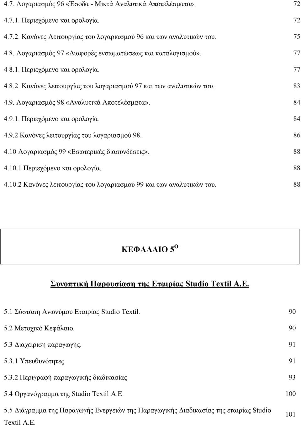 84 4.9.1. Περιεχόμενο και ορολογία. 84 4.9.2 Κανόνες λειτουργίας του λογαριασμού 98. 86 4.10 Λογαριασμός 99 «Εσωτερικές διασυνδέσεις». 88 4.10.1 Περιεχόμενο και ορολογία. 88 4.10.2 Κανόνες λειτουργίας του λογαριασμού 99 και των αναλυτικών του.