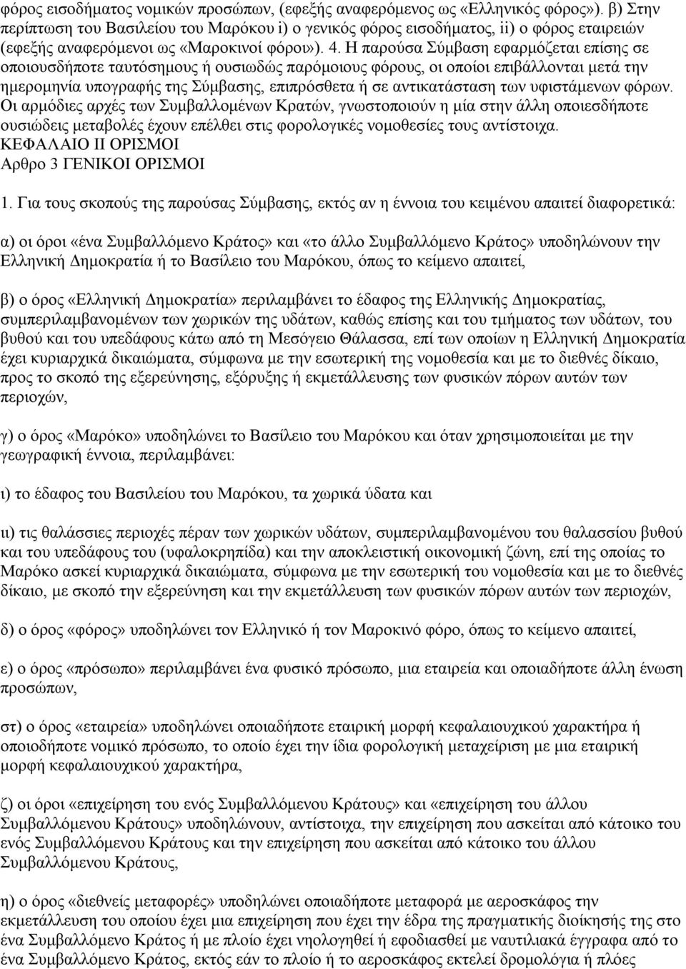 Η παρούσα Σύμβαση εφαρμόζεται επίσης σε οποιουσδήποτε ταυτόσημους ή ουσιωδώς παρόμοιους φόρους, οι οποίοι επιβάλλονται μετά την ημερομηνία υπογραφής της Σύμβασης, επιπρόσθετα ή σε αντικατάσταση των