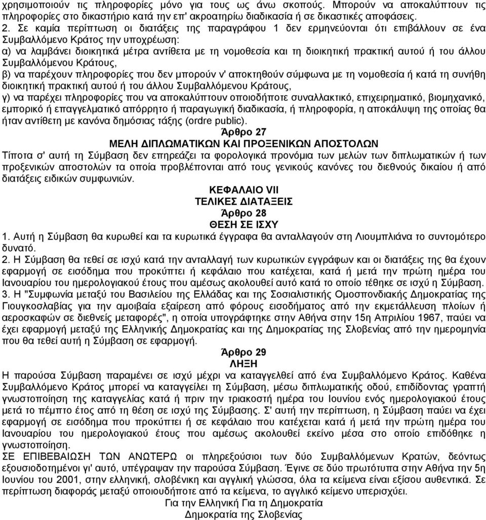 πρακτική αυτού ή του άλλου Συµβαλλόµενου Κράτους, β) να παρέχουν πληροφορίες που δεν µπορούν ν' αποκτηθούν σύµφωνα µε τη νοµοθεσία ή κατά τη συνήθη διοικητική πρακτική αυτού ή του άλλου Συµβαλλόµενου