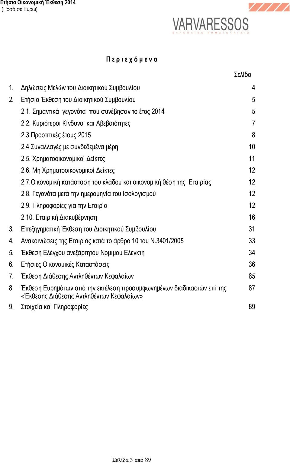 8. Γεγονότα µετά την ηµεροµηνία του Ισολογισµού 12 2.9. Πληροφορίες για την Εταιρία 12 2.10. Εταιρική ιακυβέρνηση 16 3. Επεξηγηµατική Έκθεση του ιοικητικού Συµβουλίου 31 4.