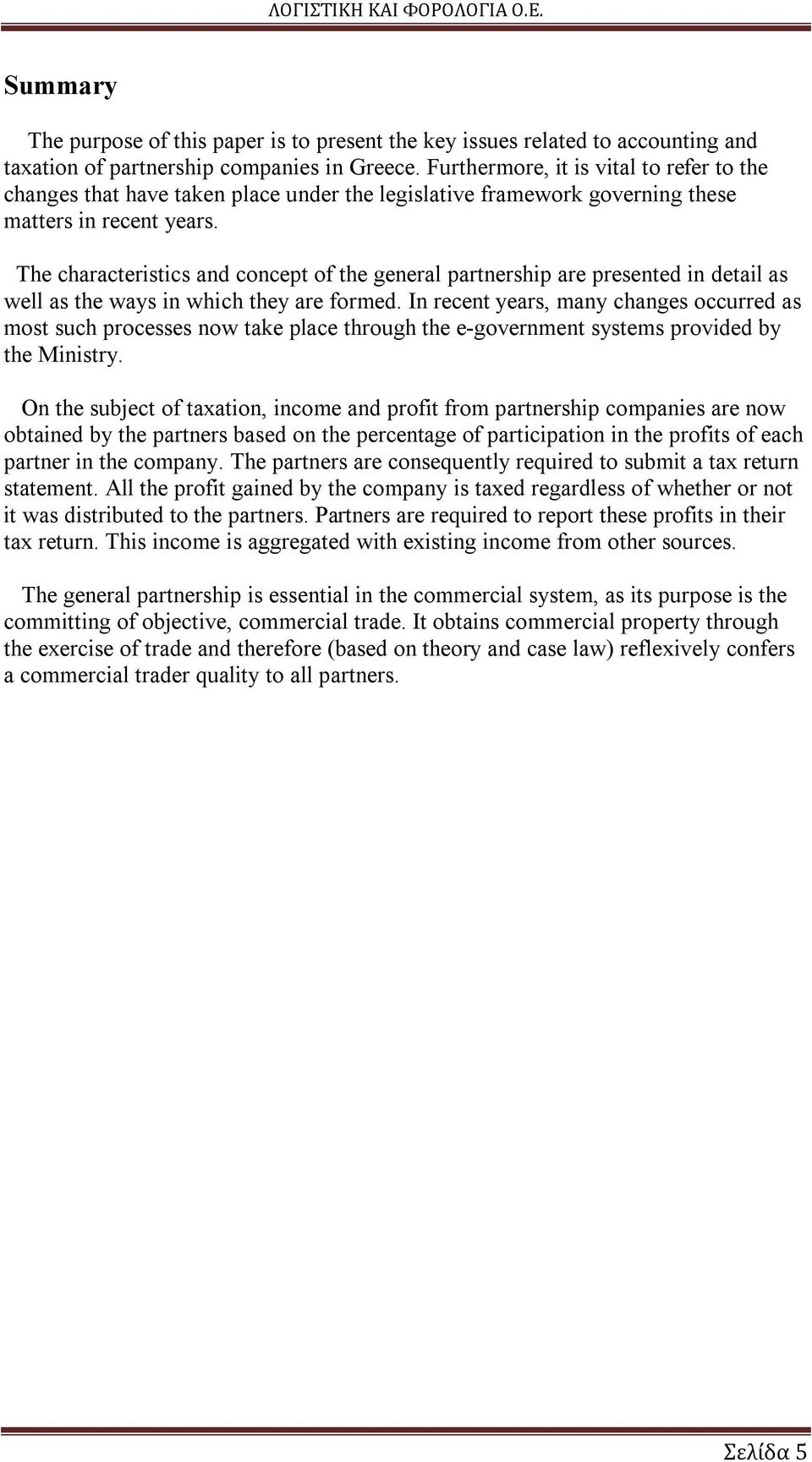 The characteristics and concept of the general partnership are presented in detail as well as the ways in which they are formed.