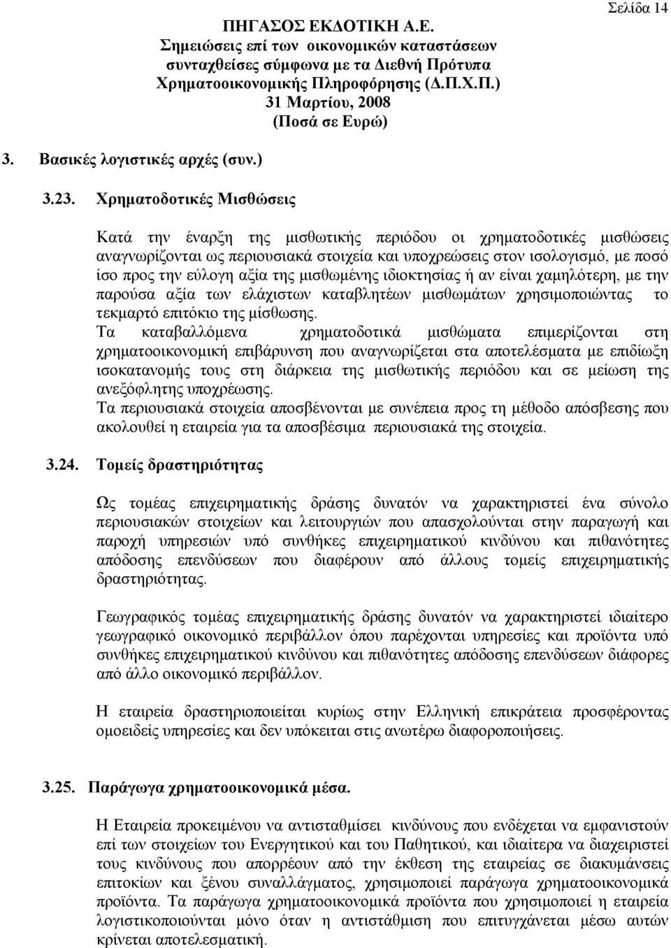 της μισθωμένης ιδιοκτησίας ή αν είναι χαμηλότερη, με την παρούσα αξία των ελάχιστων καταβλητέων μισθωμάτων χρησιμοποιώντας το τεκμαρτό επιτόκιο της μίσθωσης.
