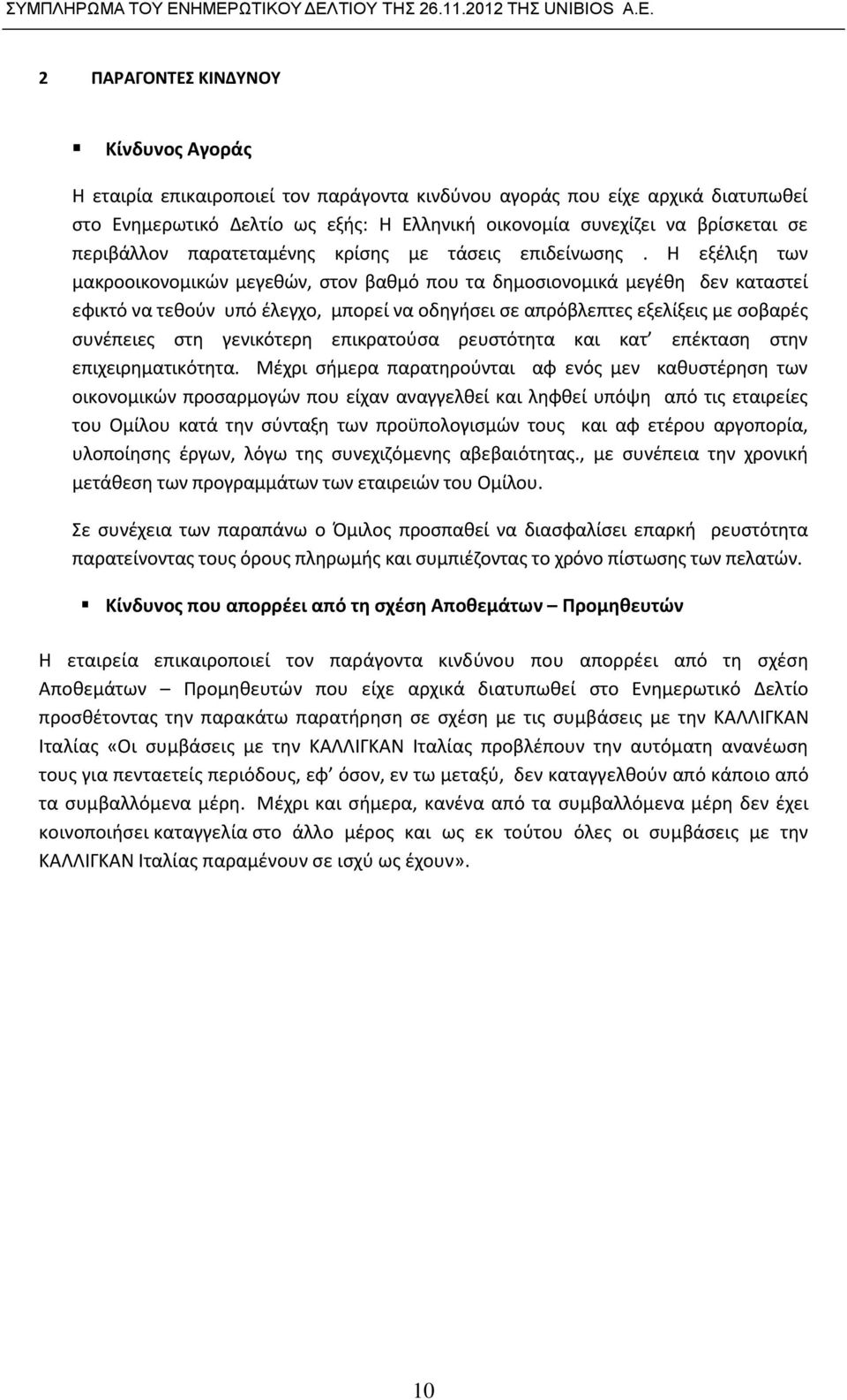 Η εξέλιξη των μακροοικονομικών μεγεθών, στον βαθμό που τα δημοσιονομικά μεγέθη δεν καταστεί εφικτό να τεθούν υπό έλεγχο, μπορεί να οδηγήσει σε απρόβλεπτες εξελίξεις με σοβαρές συνέπειες στη