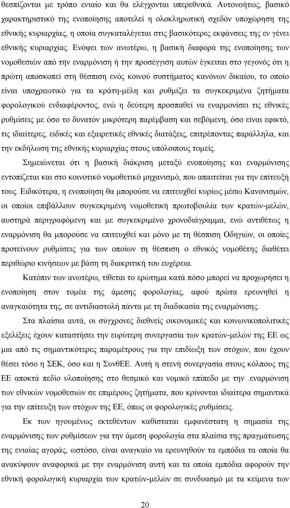 Ενόψει των ανωτέρω, η βασική διαφορά της ενοποίησης των νομοθεσιών από την εναρμόνιση ή την προσέγγιση αυτών έγκειται στο γεγονός ότι η πρώτη αποσκοπεί στη θέσπιση ενός κοινού συστήματος κανόνων