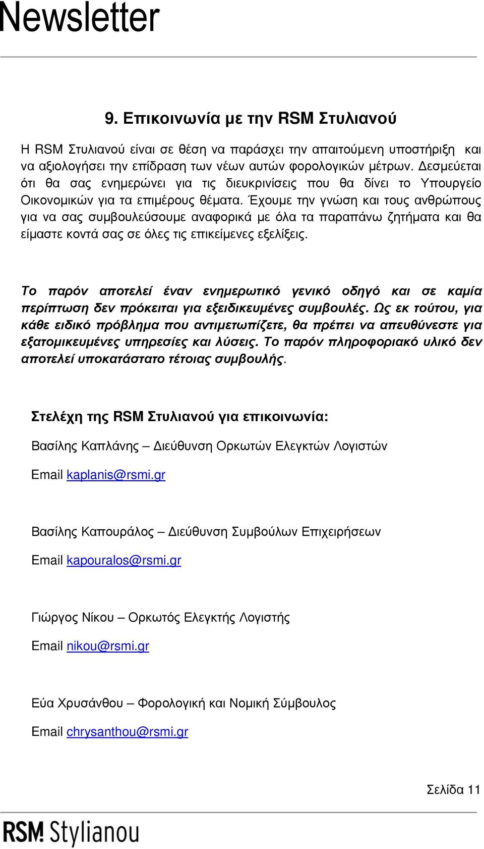 Έχουµε την γνώση και τους ανθρώπους για να σας συµβουλεύσουµε αναφορικά µε όλα τα παραπάνω ζητήµατα και θα είµαστε κοντά σας σε όλες τις επικείµενες εξελίξεις.