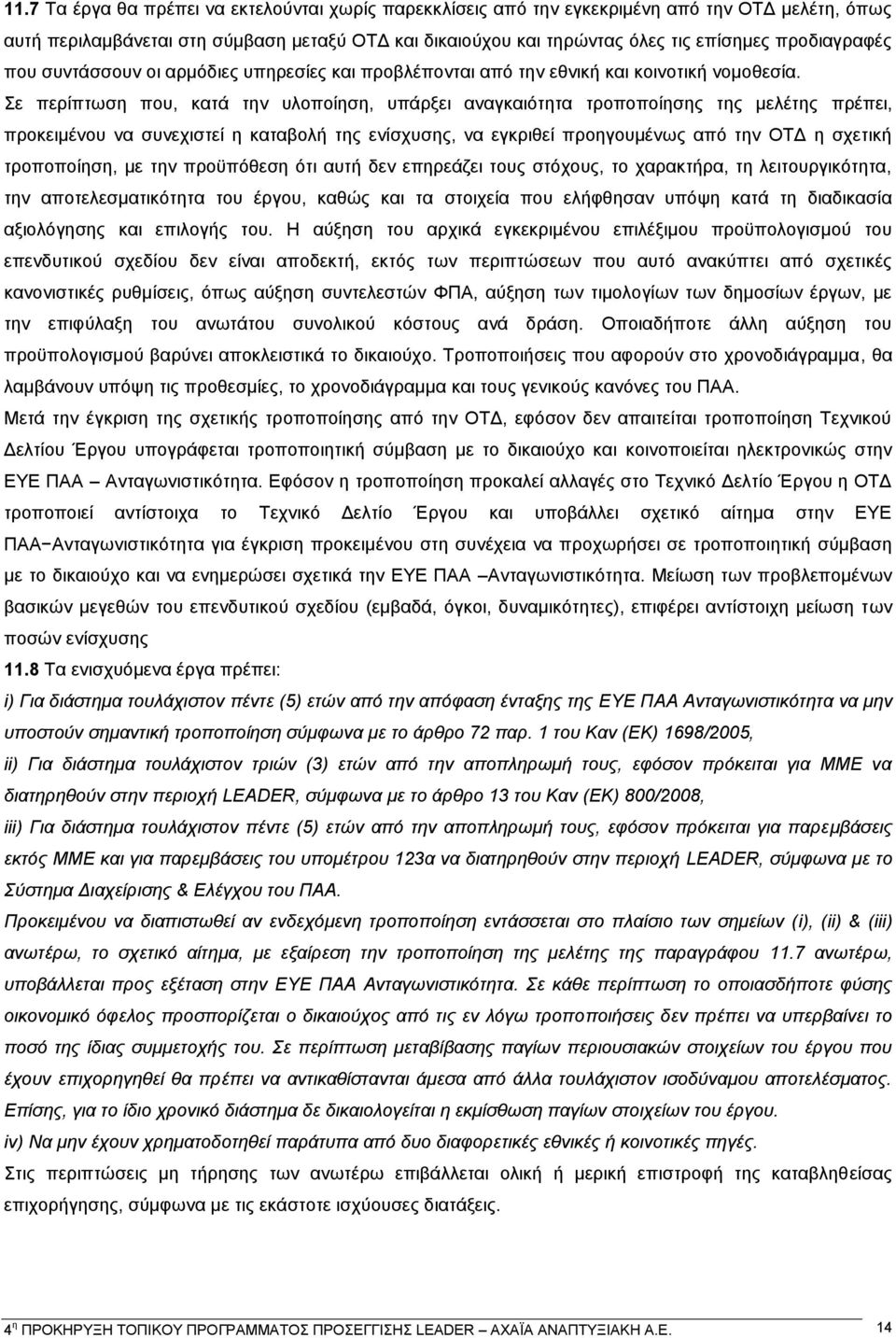 Σε περίπτωση που, κατά την υλοποίηση, υπάρξει αναγκαιότητα τροποποίησης της μελέτης πρέπει, προκειμένου να συνεχιστεί η καταβολή της ενίσχυσης, να εγκριθεί προηγουμένως από την ΟΤΔ η σχετική