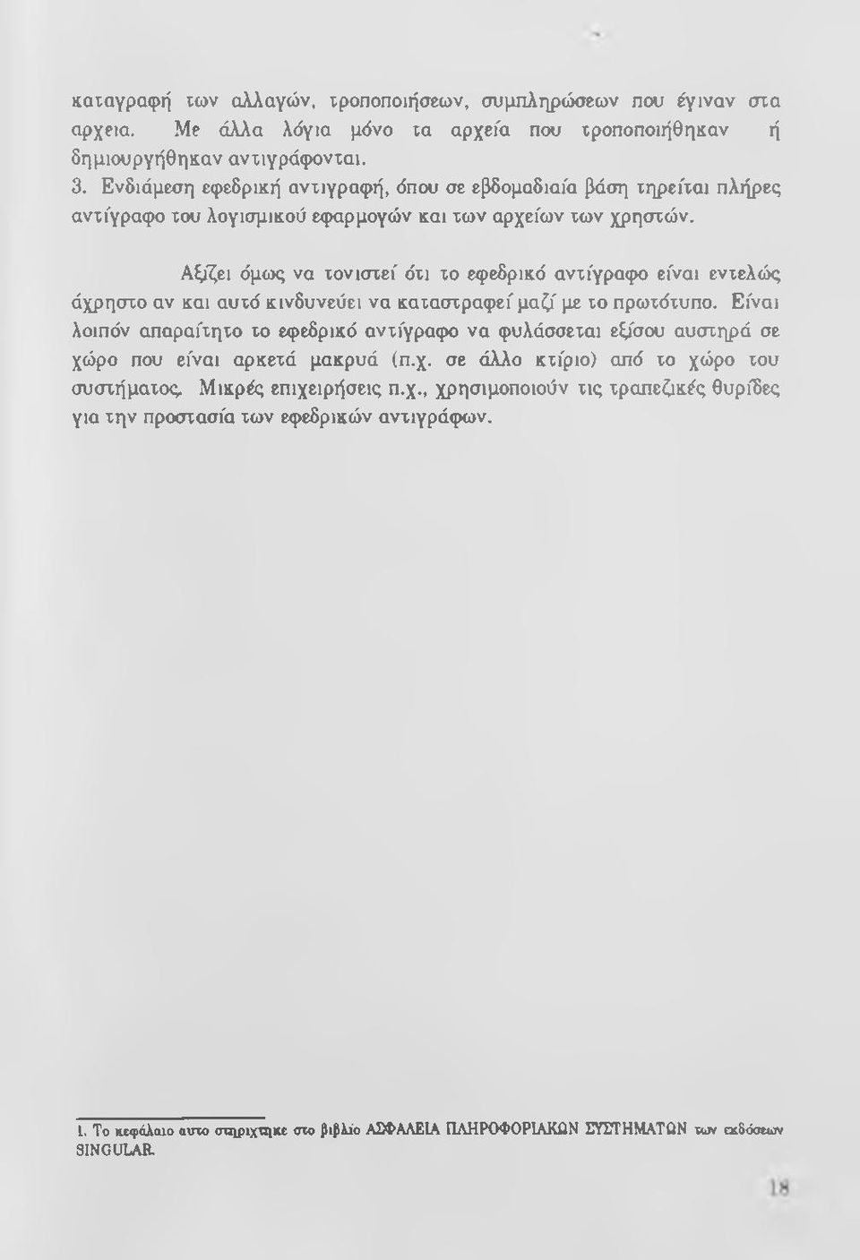 Αξίζει άμοος να τονιστεί άτι το εφεδρικά αντίγραφο είναι εντελώς άχρηστο αν και αυτά κινδυνεύει να καταστραφεί μαζί με το πρωτάτυπο.