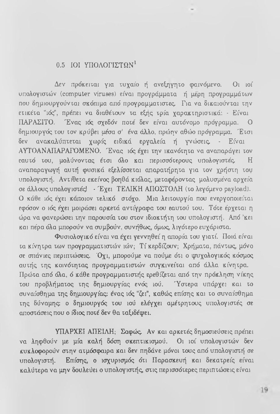 Ο δημιουργός του τον κρύβει μέσα σ ένα άλλο, πρώην αθώο πρόγραμμα. Έτσι δεν ανακαλύπτεται χωρίς ειδικά εργαλεία ή γνοόσεις. - Είναι ΑΥΤΟΑΝΑΠΑΡΑΓΌΜΕΝΟ.