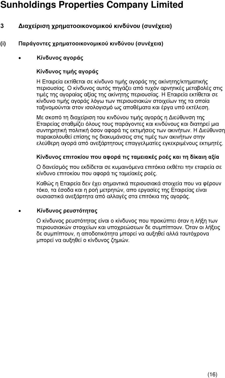 Η Εταιρεία εκτίθεται σε κίνδυνο τιμής αγοράς λόγω των περιουσιακών στοιχείων της τα οποία ταξινομούνται στον ισολογισμό ως αποθέματα και έργα υπό εκτέλεση.