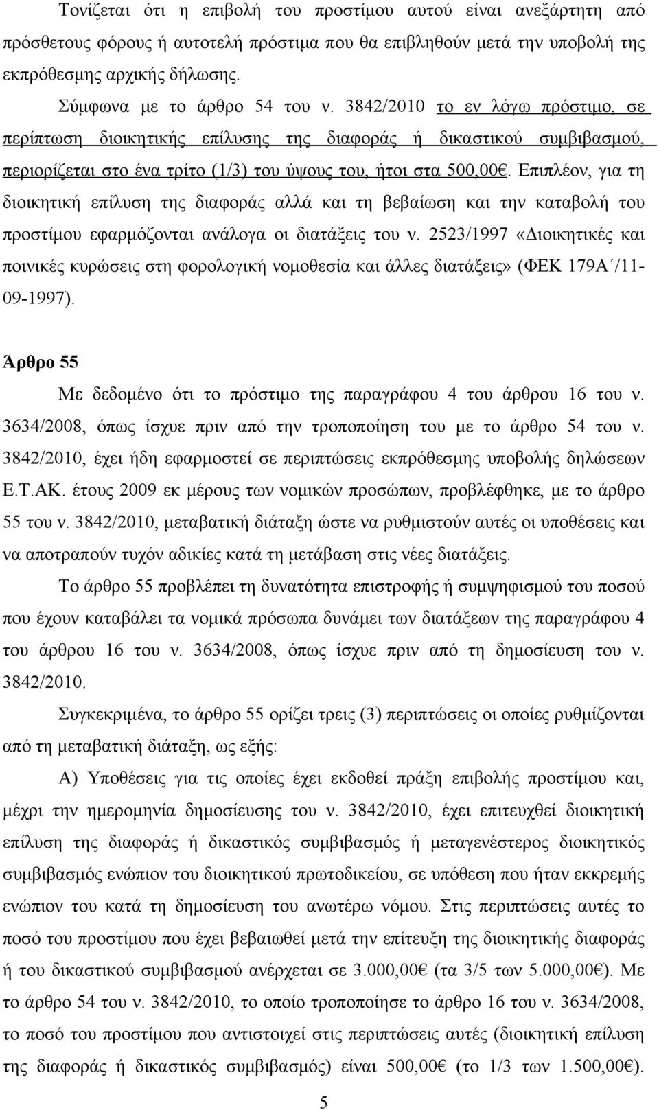 Επιπλέον, για τη διοικητική επίλυση της διαφοράς αλλά και τη βεβαίωση και την καταβολή του προστίμου εφαρμόζονται ανάλογα οι διατάξεις του ν.