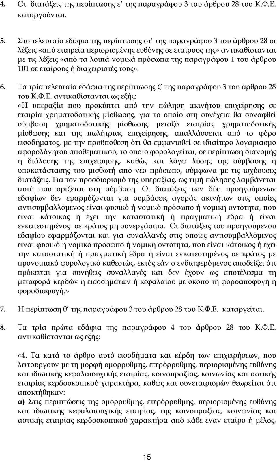 αραγράφου 1 του άρθρου 101 σε εταίρους ή διαχειριστές τους». 6. Τα τρία τελευταία εδάφια της ερί τωσης ζ της αραγράφου 3 του άρθρου 28 του Κ.Φ.Ε.