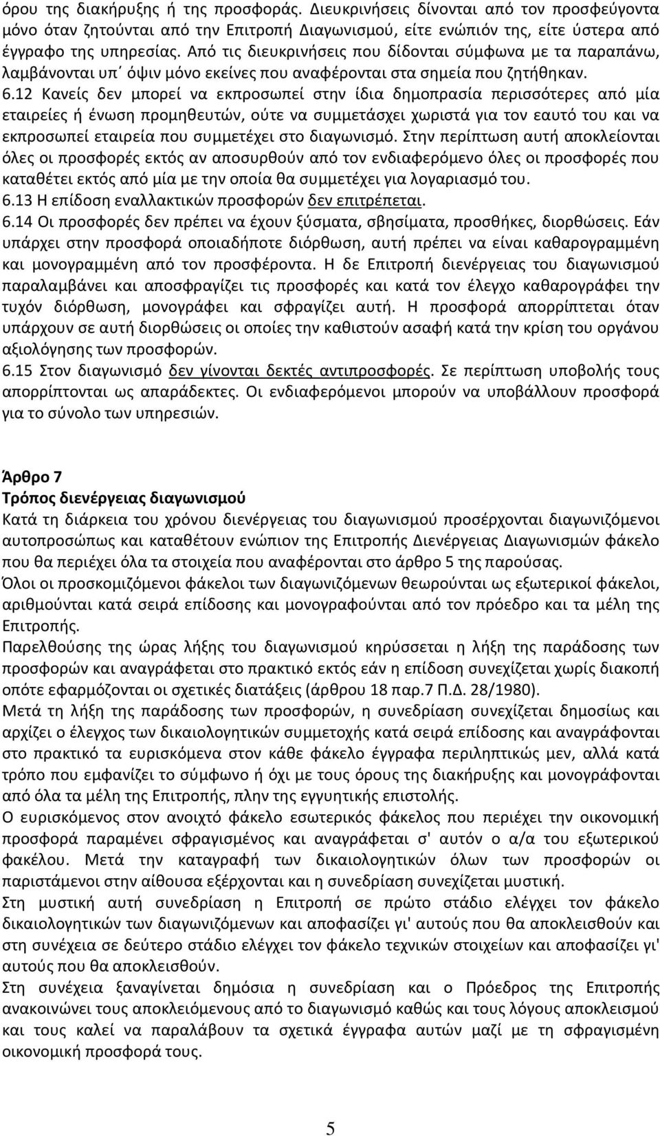 12 Κανείς δεν μπορεί να εκπροσωπεί στην ίδια δημοπρασία περισσότερες από μία εταιρείες ή ένωση προμηθευτών, ούτε να συμμετάσχει χωριστά για τον εαυτό του και να εκπροσωπεί εταιρεία που συμμετέχει στο