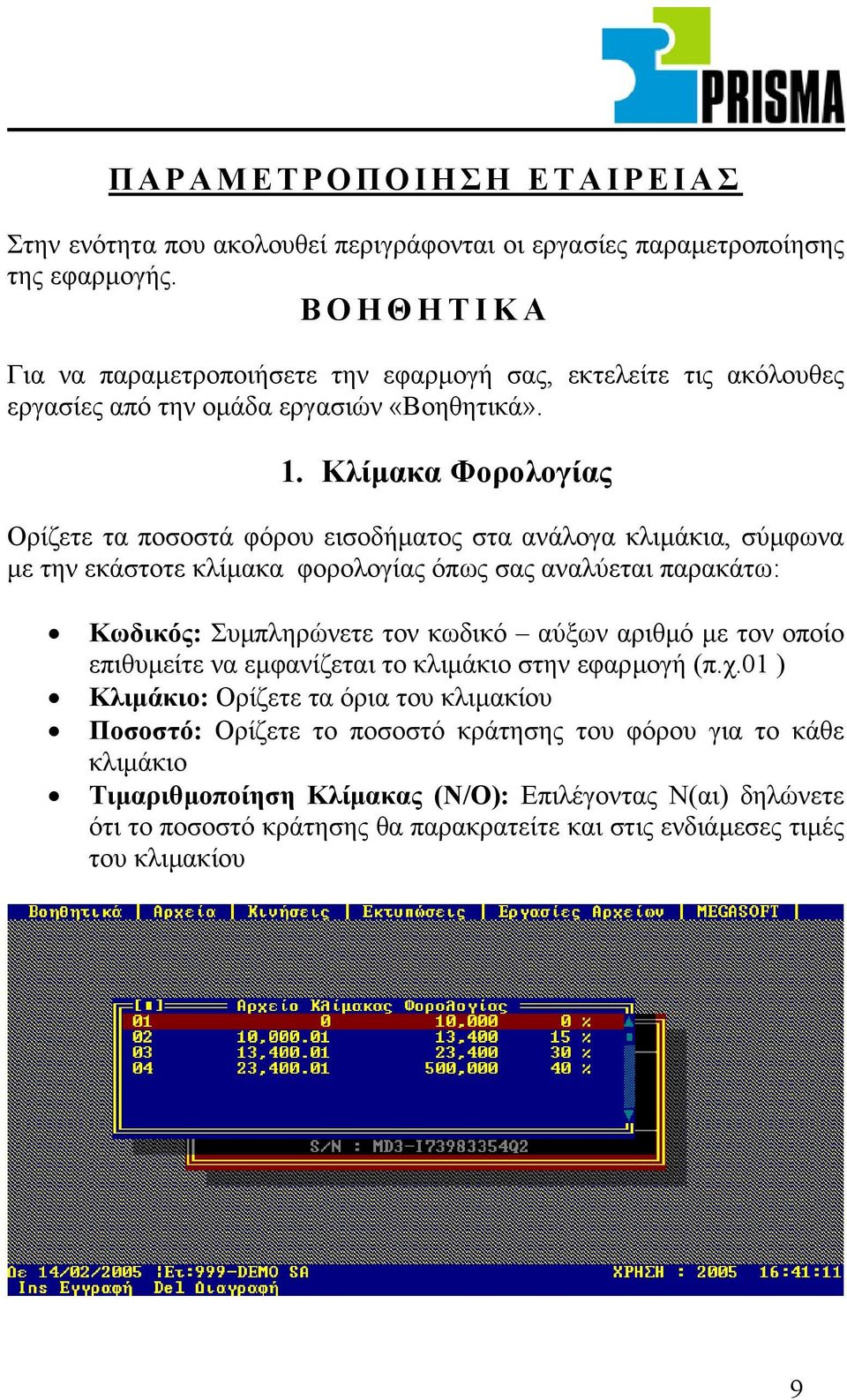 Κλίµακα Φορολογίας Ορίζετε τα ποσοστά φόρου εισοδήµατος στα ανάλογα κλιµάκια, σύµφωνα µε την εκάστοτε κλίµακα φορολογίας όπως σας αναλύεται παρακάτω: Κωδικός: Συµπληρώνετε τον κωδικό αύξων