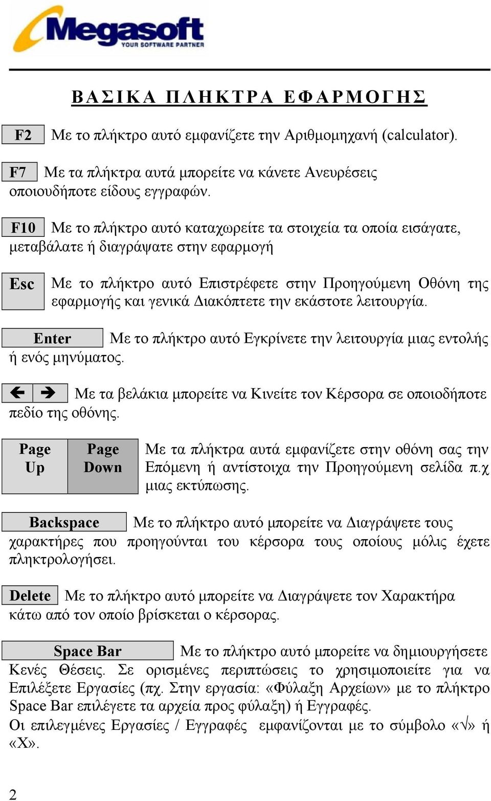 την εκάστοτε λειτουργία. Enter Με το πλήκτρο αυτό Εγκρίνετε την λειτουργία µιας εντολής ή ενός µηνύµατος. Με τα βελάκια µπορείτε να Κινείτε τον Κέρσορα σε οποιοδήποτε πεδίο της οθόνης.