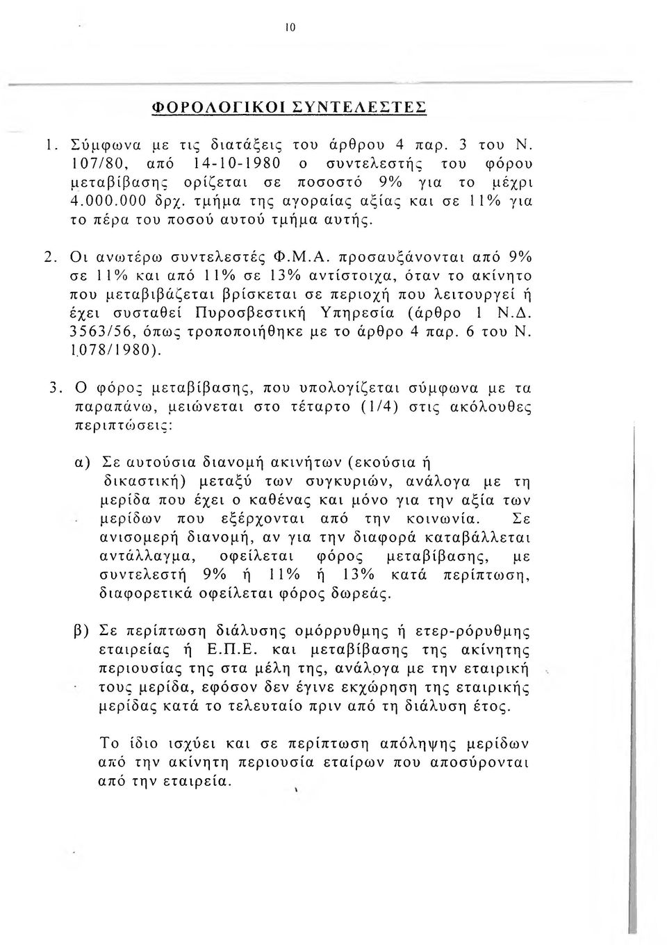 προσαυξάνονται από 9% σε 11% και από 11% σε 13% αντίστοιχα, όταν το ακίνητο που μεταβιβάζεται βρίσκεται σε περιοχή που λειτουργεί ή έχει συσταθεί Πυροσβεστική Υπηρεσία (άρθρο 1 Ν.Δ.