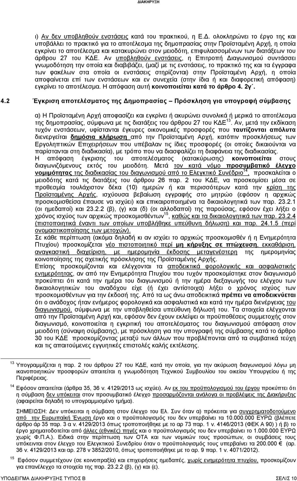 Αν υποβληθούν ενστάσεις, η Επιτροπή Διαγωνισμού συντάσσει γνωμοδότηση την οποία και διαβιβάζει, (μαζί με τις ενστάσεις, το πρακτικό της και τα έγγραφα των φακέλων στα οποία οι ενστάσεις στηρίζονται)