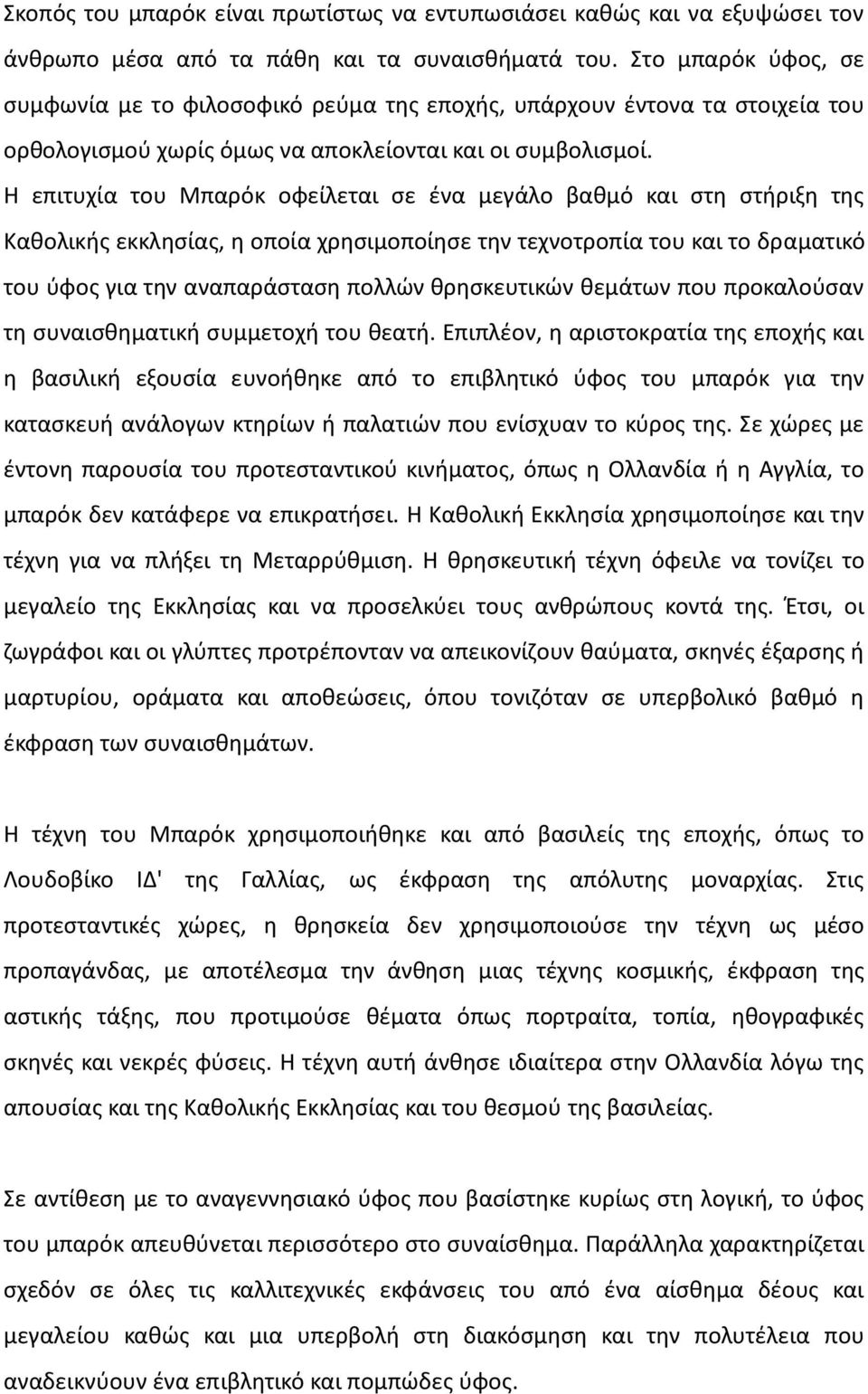 Η επιτυχία του Μπαρόκ οφείλεται σε ένα μεγάλο βαθμό και στη στήριξη της Καθολικής εκκλησίας, η οποία χρησιμοποίησε την τεχνοτροπία του και το δραματικό του ύφος για την αναπαράσταση πολλών