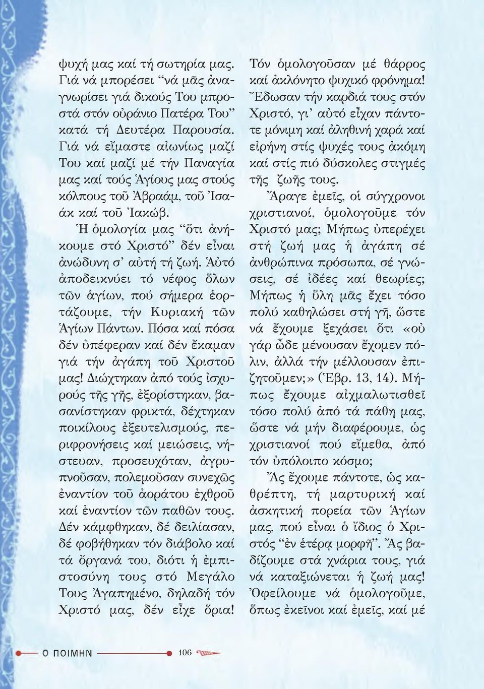 Ή ομολογία μας ότι άνήκουμε στό Χριστό δέν είναι άνώδυνη σ αύτή τή ζωή. Αύτό άποδεικνύει τό νέφος ολων των αγίων, πού σήμερα εορτάζουμε, τήν Κυριακή των Αγίων Πάντων.