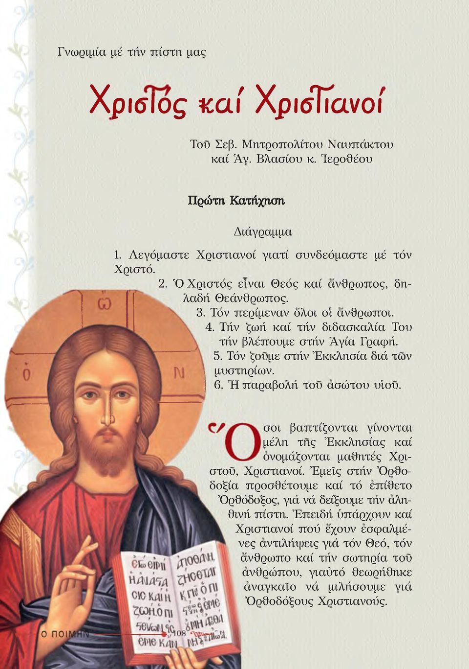 Τήν ζωή καί τήν διδασκαλία Του τήν βλέπουμε στήν Άγία Γραφή. 5. Τόν ζουμε στήν Εκκλησία διά των μυστηρίων. 6. Ή παραβολή του ασώτου υίου.