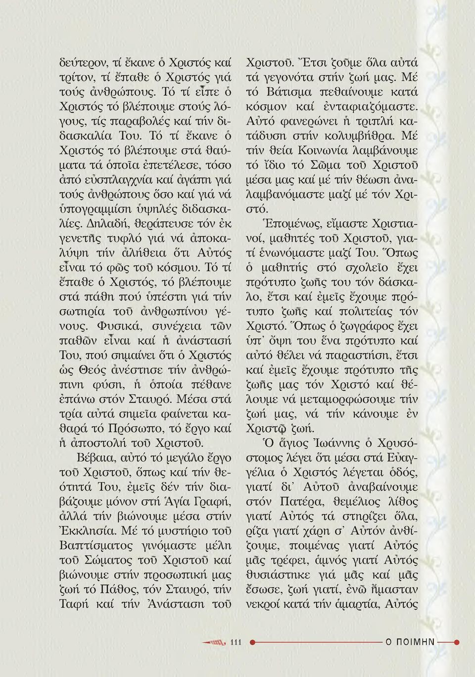 Δηλαδή, θεράπευσε τόν έκ γενετής τυφλό γιά νά αποκαλύψη τήν αλήθεια ότι Αυτός είναι τό φως του κόσμου. Τό τί επαθε ό Χριστός, τό βλέπουμε στά πάθη πού υπέστη γιά τήν σωτηρία του ανθρωπίνου γένους.