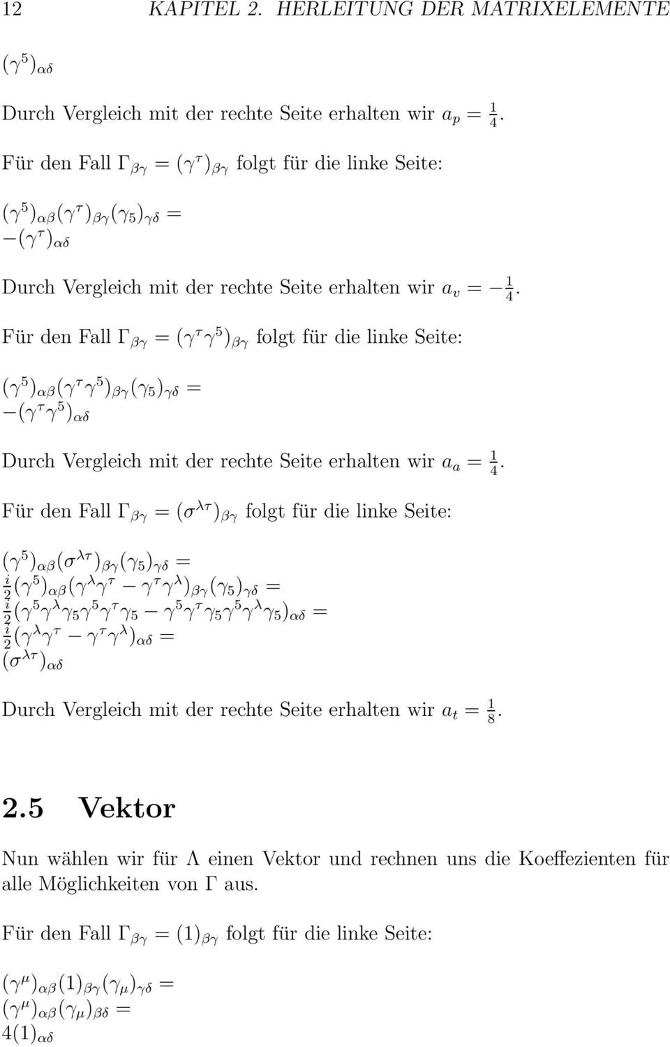 Für den Fall Γ βγ =(γ τ γ 5 ) βγ folgt für die linke Seite: (γ 5 ) αβ (γ τ γ 5 ) βγ (γ 5 ) γδ = (γ τ γ 5 ) αδ Durch Vergleich mit der rechte Seite erhalten wir a a =.