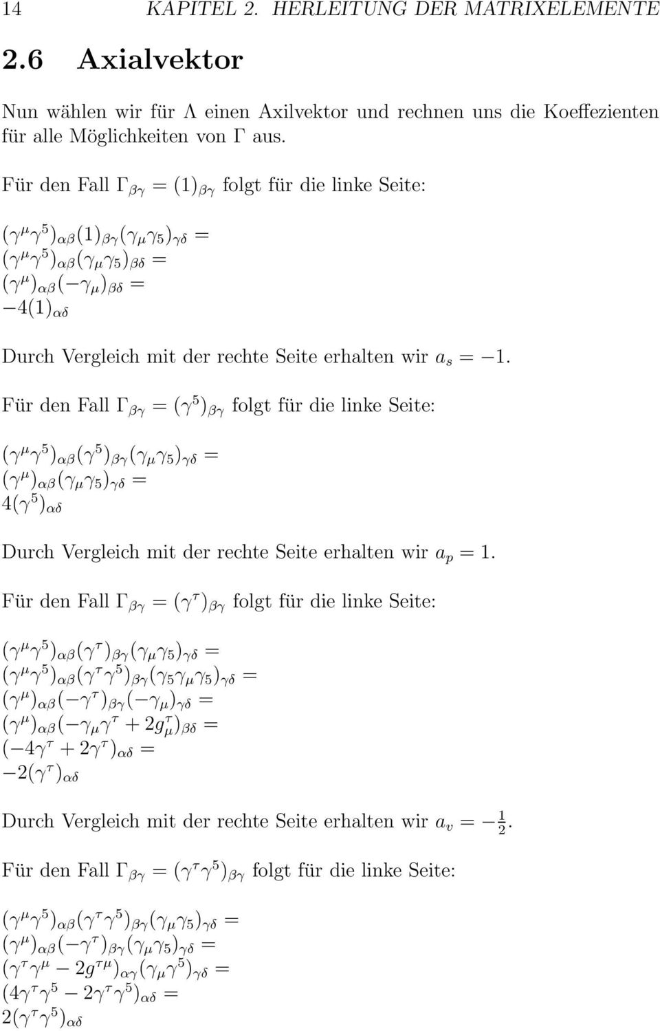 s =. Für den Fall Γ βγ =(γ 5 ) βγ folgt für die linke Seite: (γ μ γ 5 ) αβ (γ 5 ) βγ (γ μ γ 5 ) γδ = (γ μ ) αβ (γ μ γ 5 ) γδ = (γ 5 ) αδ Durch Vergleich mit der rechte Seite erhalten wir a p =.