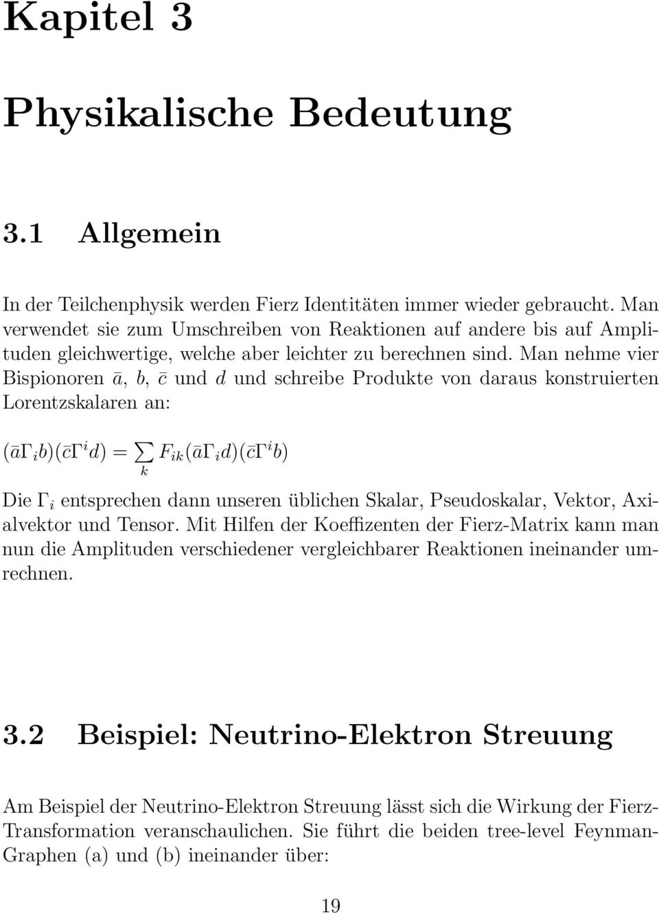 Man nehme vier Bispionoren ā, b, c und d und schreibe Produkte von daraus konstruierten Lorentzskalaren an: (āγ i b)( cγ i d)= k F ik (āγ i d)( cγ i b) Die Γ i entsprechen dann unseren üblichen