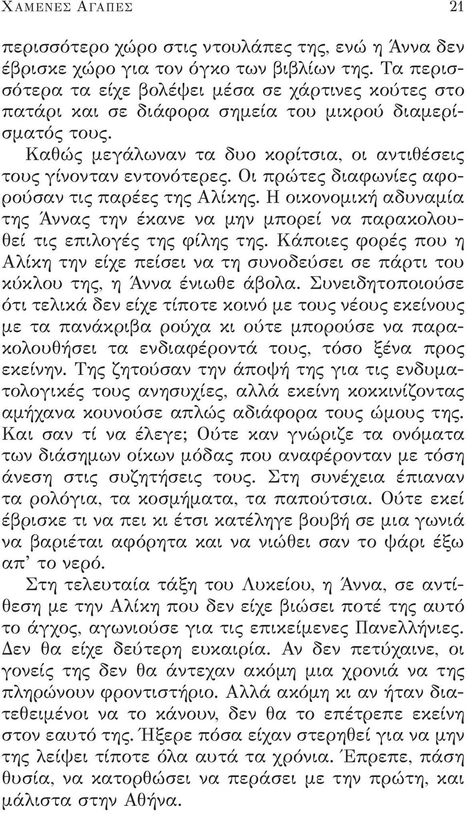 Οι πρώτες διαφωνίες αφορούσαν τις παρέες της Αλίκης. Η οικονομική αδυναμία της Άννας την έκανε να μην μπορεί να παρακολουθεί τις επιλογές της φίλης της.