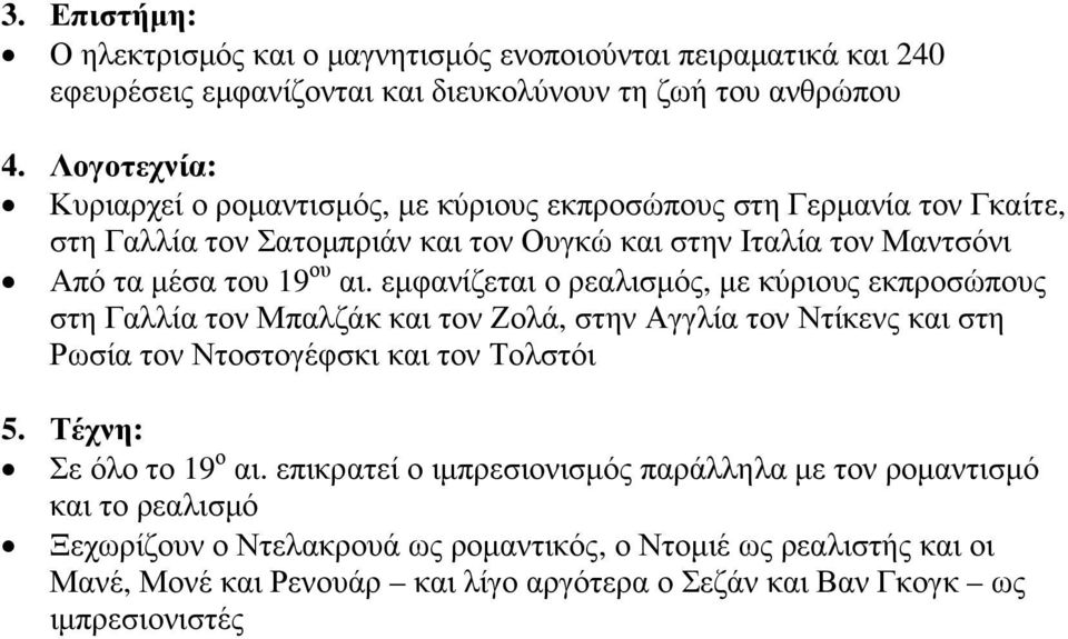 εµφανίζεται ο ρεαλισµός, µε κύριους εκπροσώπους στη Γαλλία τον Μπαλζάκ και τον Ζολά, στην Αγγλία τον Ντίκενς και στη Ρωσία τον Ντοστογέφσκι και τον Τολστόι 5.