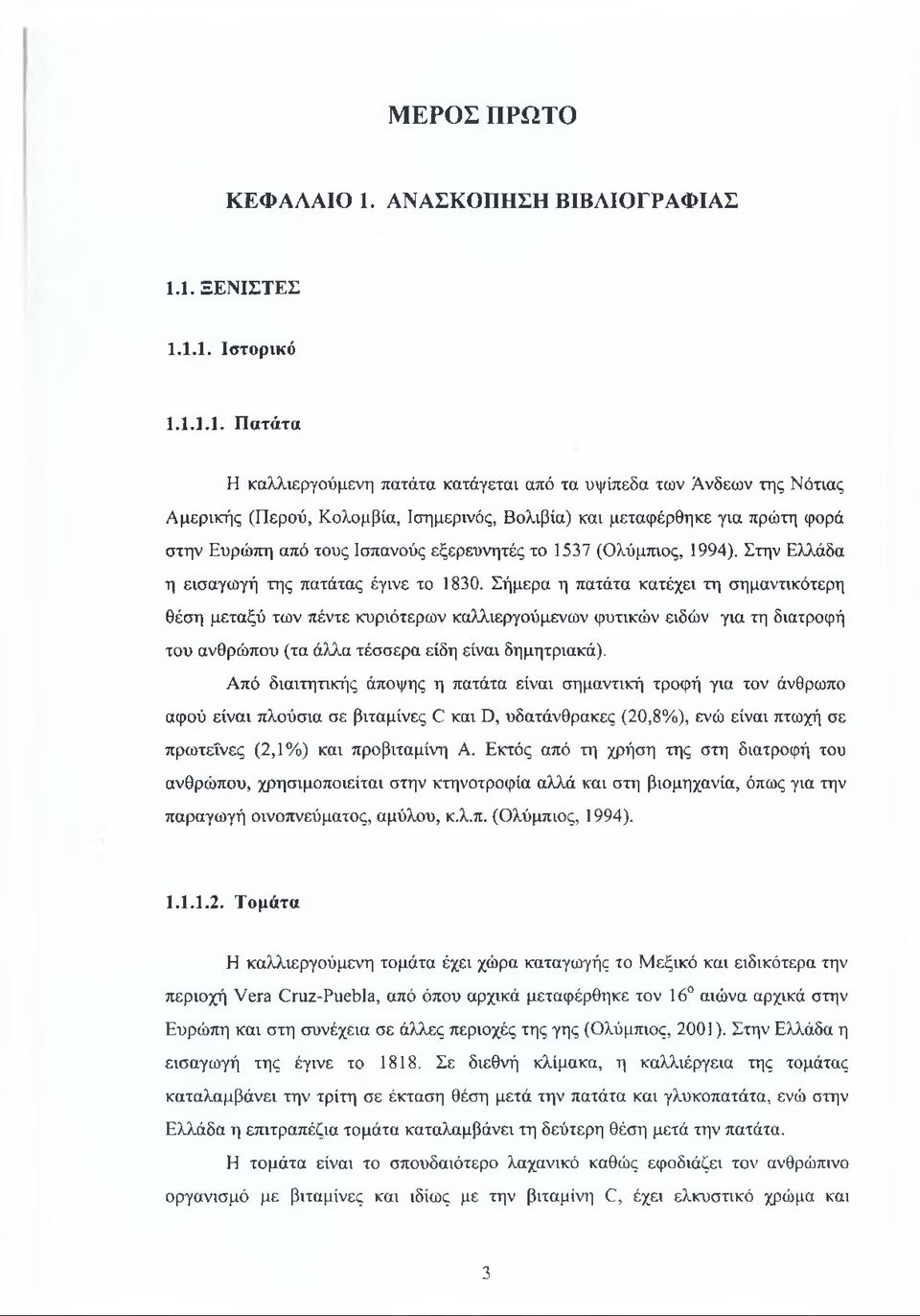 1. ΞΕΝΙΣΤΕΣ 1.1.1. Ιστορικό 1.1.1.1. Πατάτα Η καλλιεργούμενη πατάτα κατάγεται από τα υψίπεδα των Άνδεων της Νότιας Αμερικής (Περού, Κολομβία, Ισημερινός, Βολιβία) και μεταφέρθηκε για πρώτη φορά στην